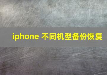 iphone 不同机型备份恢复